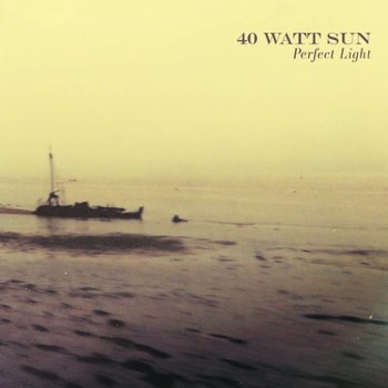  40 Watt Sun - Perfect Light (Mastered for Download/Streaming & Vinyl) 